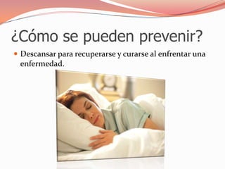 ¿Cómo se pueden prevenir?Descansar para recuperarse y curarse al enfrentar una enfermedad.