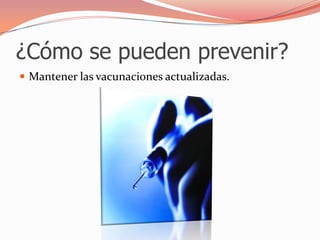 ¿Cómo se pueden prevenir?Mantener las vacunaciones actualizadas.