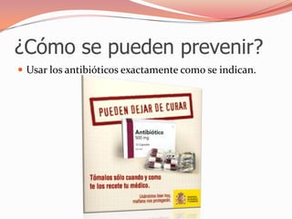 ¿Cómo se pueden prevenir?Usar los antibióticos exactamente como se indican.