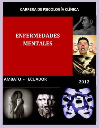 CARRERA DE PSICOLOGÍA CLÍNICA




    ENFERMEDADES
      MENTALES




AMBATO - ECUADOR
                                  2012
 