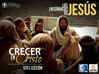 Cristo
Las
Enseñanzas
DE
6TA | LECCIÓN
en
 