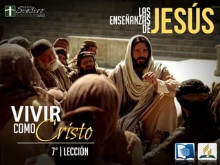 Cristo
Las
Enseñanzas
DE
7° |LECCIÓN
COMO
 