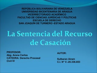 REPÚBLICA BOLIVARIANA DE VENEZUELA 
UNIVERSIDAD BICENTENARIA DE ARAGUA 
VICERRECTORADO ACADÉMICO 
FACULTAD DE CIENCIAS JURÍDICAS Y POLÍTICAS 
ESCUELA DE DERECHO 
SAN JOAQUÍN DE TURMERO -ESTADO ARAGUA 
AUTOR: 
Sulbaran Airam 
C.I. N° V.-20.336.653 
PROFESOR: 
Abg. Arana Carlos 
CÁTEDRA: Derecho Procesal 
Civil IV 
 