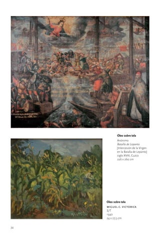 Óleo sobre tela
             Anónimo	
             Batalla de Lepanto	
             [Intercesión	de	la	Virgen	
             en	la	Batalla	de	Lepanto]
             siglo	XVIII,	Cuzco
             226	x	260	cm




     Óleo sobre tela
     miguel c. victorica
     S/T
     1940
     24	x	27,5	cm


34
 