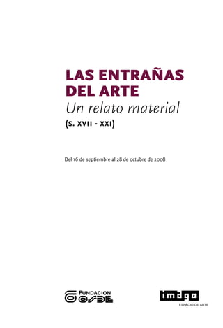 Las entrañas
deL arte
Un relato material
(s. xvii - xxi)


Del 16 de septiembre al 28 de octubre de 2008
 