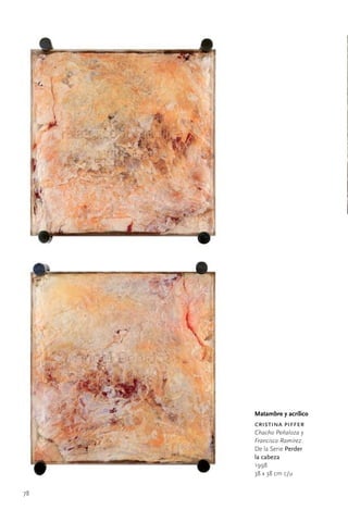 Matambre y acrílico
     cristina piffer
     Chacho Peñaloza	y	
     Francisco Ramírez.		
     De	la	Serie	Perder
     la cabeza
     1998
     38	x	38	cm	c/u


78
 