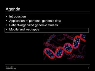 Agenda <ul><li>Introduction  </li></ul><ul><li>Application of personal genomic data </li></ul><ul><li>Patient-organized ge...