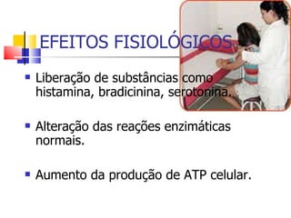 EFEITOS FISIOLÓGICOS Liberação de substâncias como histamina, bradicinina, serotonina. Alteração das reações enzimáticas normais. Aumento da produção de ATP celular. 