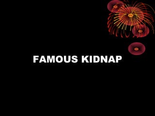 FAMOUS KIDNAP

 