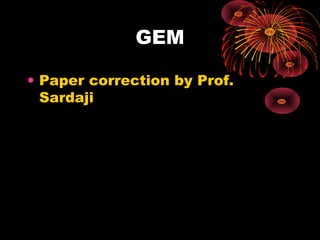 GEM
• Paper correction by Prof.
Sardaji

 