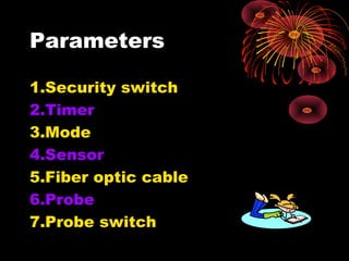 Parameters
1.Security switch
2.Timer
3.Mode
4.Sensor
5.Fiber optic cable
6.Probe
7.Probe switch

 