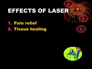 EFFECTS OF LASER
1. Pain relief
2. Tissue healing

 