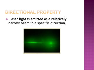  Laser light is emitted as a relatively
narrow beam in a specific direction.
 
