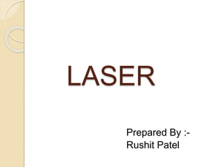 LASER
Prepared By :-
Rushit Patel
 