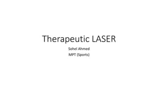 Therapeutic LASER
Sohel Ahmed
MPT (Sports)
 