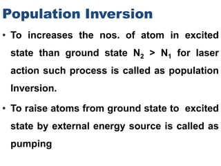 Population Inversion
• To increases the nos. of atom in excited
state than ground state N2 > N1 for laser
action such proc...