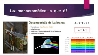 Luz monocromática: o que é?
C = λ / T = λ f
λ = C / f
 