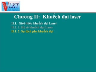 Chương II: Khuếch đại laser
II.1. Giới thiệu khuếch đại Laser
II.1. 1. Hệ số khuếch đại Laser
II.1. 2. Sự dịch pha khuếch đại

 