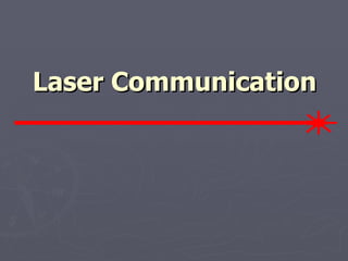 Laser Communication
Laser Communication
 