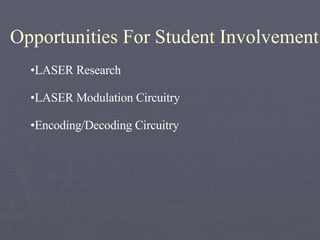 Opportunities For Student Involvement LASER Research LASER Modulation Circuitry Encoding/Decoding Circuitry 