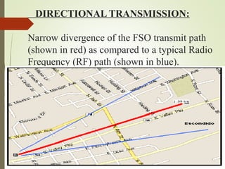 DIRECTIONAL TRANSMISSION: 
Narrow divergence of the FSO transmit path 
(shown in red) as compared to a typical Radio 
Frequency (RF) path (shown in blue). 
 