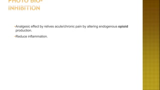 •Analgesic effect by relives acute/chronic pain by altering endogenous opioid
production.
•Reduce inflammation.
 