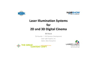 Laser Illumination Systems
for 
2D and 3D Digital Cinema
Bill Beck
Co‐founder  |  EVP Business Development
Laser Light Engines, Inc.
Salem, New Hampshire

 