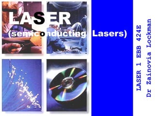 (semiconducting Lasers)
LASER 1 EBB 424E
Dr Zainovia Lockman

LASER

 