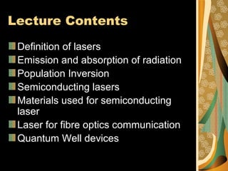 Lecture Contents
Definition of lasers
Emission and absorption of radiation
Population Inversion
Semiconducting lasers
Mate...