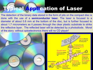Typical Application of Laser
The detection of the binary data stored in the form of pits on the compact disc is
done with ...