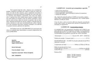 Aparelho:
Número de série:
Registro ANVISA (M.S.):
Data de fabricação:
Prazo de validade : 5 anos
Engenheiro responsável : Maicon Stringhetta
CREA - 5062850975
47
5-) A garantia legal não cobre : despesas com a instalação do
produto, transporte do produto até a fábrica ou ponto de venda, des-
pesas com mão de obra, materiais, peças e adaptações necessárias à
preparação do local para instalação do aparelho tais como rede elétri-
ca, alvenaria, rede hidráulica, aterramento, bem como suas adapta-
ções. A garantia não cobre também peças sujeitas à desgaste natural
tais como botões de comando, teclas de controle, puxadores e peças
móveis, cabo de força, cabos de conexão ao paciente, cabo do trans-
dutor, eletrodos de borracha de silicone condutivo, eletrodos para dia-
termia, eletrodos de vidro para microdermoabrasão, pilhas e baterias
de 9 volts, transdutor ultra-sônico (quando constatado o uso indevido
ou queda do mesmo), gabinetes dos aparelhos.
6-) Nenhum ponto de venda IBRAMED tem autorização para
alterar as condições aqui mencionadas ou assumir compromissos em
nome da IBRAMED.
49
LASERPULSE - Acessórios que acompanham o aparelho
-1 cabo de força destacável
-1 fusível de proteção sobressalente
-1 caneta toposcópio - para localização de pontos de acupuntura
-1 manual de instruções
obs.: Apesar da caneta de potência LASER ser necessária e impres-
cindível para o funcionamento do equipamento, ela é vendida separa-
damente à escolha do cliente.
O uso de cabos e outros acessórios diferentes daqueles especificados
acima, pode resultar em aumento das emissões ou diminuição da i-
munidade do equipamento.
LASERPULSE - Características técnicas
O LASERPULSE é um equipamento monofásico de CLASSE II com
parte aplicada de tipo BF de segurança e proteção. É um equipamento
projetado para modo de operação contínuo. Utiliza tecnologia de mi-
crocontroladores que garantem a precisão dos valores mostrados.
Alimentação:-------------------------- faixa de 100 - 240 V~ (50/60 Hz)
Potência de entrada - Consumo (máx.):----------------------------35 VA
EQUIPAMENTO DE: CLASSE II com parte aplicada de tipo BF de
segurança e proteção.
Comprimento de Onda---------------------660nm ou 830nm ou 904 nm
Modo de emissão do feixe Laser:
Canetas 660 nm e 830 nm----------------------------contínuo ou pulsado
Caneta 904 nm--------------------------------------------------------pulsado
Potência (Po):
660nm - 30 mW (contínuo)
830nm - 30 mW (contínuo)
904nm - 70W (pico)
 