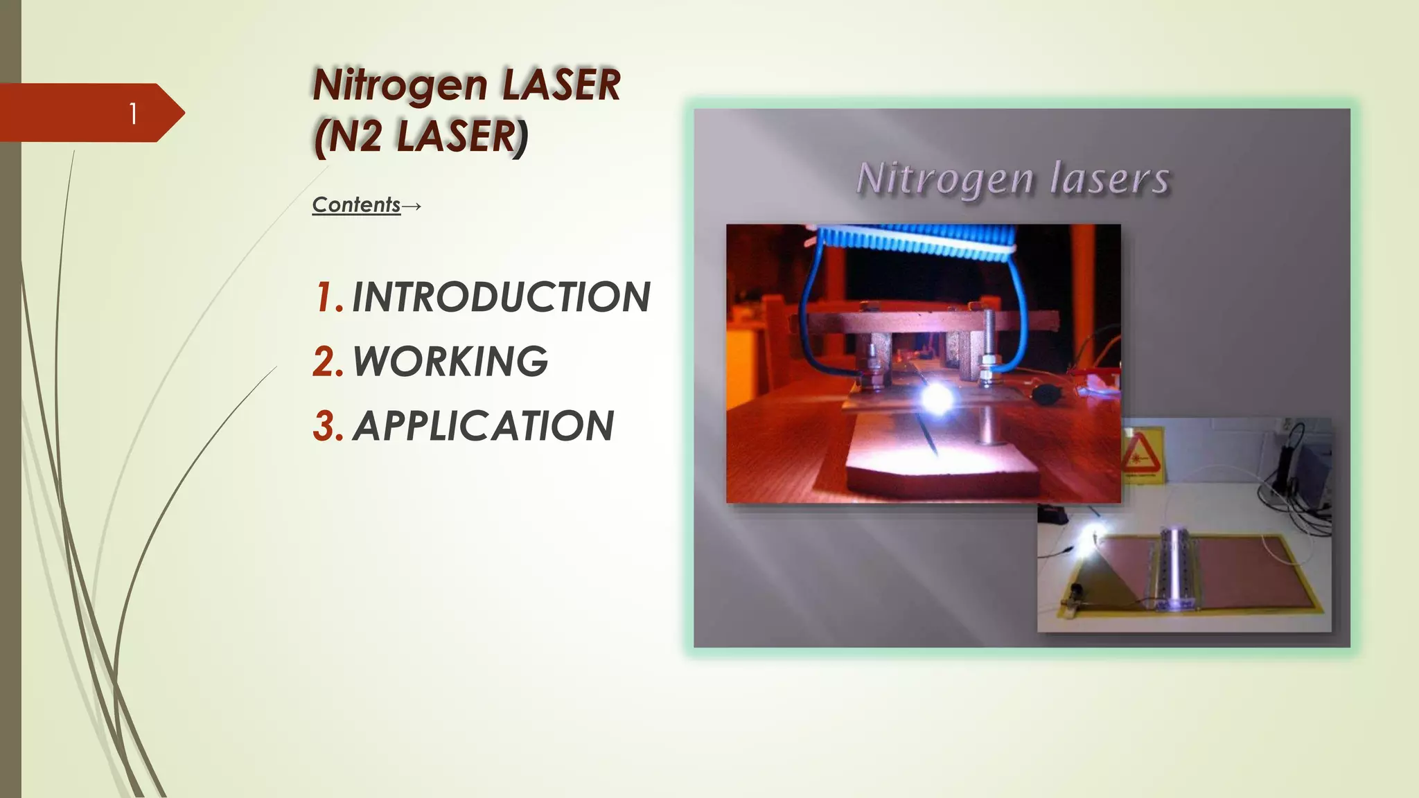 Nitrogen LASER
(N2 LASER)
Contents→
1.INTRODUCTION
2.WORKING
3.APPLICATION
1
 