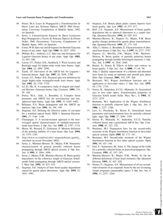 Laser and Gaussian Beam Propagation and Transformation                                                                        1013

46. Porras, M.A. Leyes de Propagacion y Transformacion de
                                        ´                  ´       63. Siegman, A.E. Binary phase plates cannot improve laser
                                  ´
    Haces Laser por Sistemas Opticos ABCD. PhD Disser-
              ´                                                        beam quality. Opt. Lett. 1993, 18, 675 – 677.
    tation; University Complutense of Madrid: Spain, 1992,
    (in Spanish).
                                                                   64. Ruff, J.A.; Siegman, A.E. Measurement of beam quality
                                                                       degradation due to spherical aberration in a simple lens.
                                                                                                                                      L
47. Serna, J. Caracterizacion Espacial de Haces Luminosos
                             ´                                         Opt. Quantum Electron. 1994, 26, 629 – 632.
                                              ´
    Bajo Propagacion a Traves de Sistemas Opticos de Primer
                     ´         ´                                   65. Martınez-Herrero, R.; Piquero, G.; Mejıas, P.M. Beam
                                                                             ´                                    ´
    Orden. PhD Dissertation; University Complutense of                 quality changes produced by quartic phase transmittances.
    Madrid: Spain, 1993, (in Spanish).                                 Opt. Quantum Electron. 1995, 27, 173 – 183.
48. Carter, W.H. Spot size and divergence for Hermite Gaussian     66. Alda, J.; Alonso, J.; Bernabeu, E. Characterization of aber-
                                                                                                     ´
    beams of any order. Appl. Opt. 1980, 19, 1027 – 1029.              rated laser beams. J. Opt. Soc. Am. A 1997, 14, 2737 – 2747.
49. Phillips, R.L.; Andrews, L.C. Spot size and divergence for     67. Piquero, G.; Movilla, J.M.; Mejıas, P.M.; Martınez-
                                                                                                             ´                ´
    Laguerre Gaussian beams of any order. Appl. Opt. 1983,             Herrero, R. Beam quality of partially polarized beams
    22, 643 – 644.                                                     propagating through lenslike birefringent elements. J. Opt.
50. Luxon, J.T.; Parker, D.E.; Karkheck, J. Waist location and         Soc. Am. A 1999, 16, 2666 – 2668.
    Rayleigh range for higher-order mode laser beams. Appl.        68. Ramee, S.; Simon, R. Effects of holes and vortices on
    Opt. 1984, 23, 2088 – 2090.                                        beam quality. J. Opt. Soc. Am. A 2000, 17, 84 – 94.
51. Tache, J.P. Derivation of the ABCD law for Laguerre –
          ´                                                        69. Alda, J. Quality improvement of a coherent and aberrated
    Gaussian beams. Appl. Opt. 1987, 26, 2698 – 2700.                  laser beam by using an optimum and smooth pure phase
52. Luxon, J.T.; Parker, D.E. Practical spot size definition for       filter. Opt. Commun. 2001, 192, 199 – 204.
    single higher-order rectangular-mode laser beams. Appl.        70. Bastiaans, M.J. Wigner distribution function and its
    Opt. 1981, 20, 1728 – 1729.                                        application to first-order optics. J. Opt. Soc. Am. 1979,
53. Lu, B.; Ma, H. A comparative study of elegant and stand-
      ¨                                                                69, 1710 – 1716.
    ard Hermite – Gaussian beams. Opt. Commun. 1999, 174,          71. Simon, R.; Sudarshan, E.C.G.; Mukunda, N. Generalized
    99 – 104.                                                          rays in first order optics. Transformation properties of
54. Porras, M.A.; Alda, J.; Bernabeu, E. Complex beam
                                        ´                              Gaussian Schell model fields. Phys. Rev., A 1984, 29,
    parameter and ABCD law for non-Gaussian and non-                   3273 – 3279.
    spherical light beams. Appl. Opt. 1992, 31, 6389 – 6402.       72. Bastiaans, M.J. Application of the Wigner distribution
55. Belanger, P.A. Beam propagation and the ABCD ray
      ´                                                                function to partially coherent light. J. Opt. Soc. Am. A
    matrices. Opt. Lett. 1991, 16, 196 – 198.                          1986, 3, 1227 – 1246.
56. Siegman, A.E. Defining the effective radius of curvature       73. Lavi, S.; Prochaska, R.; Keren, E. Generalized beam
    for a nonideal optical beam. IEEE J. Quantum Electron.             parameters and transformations laws for partially coherent
    1991, 27, 1146 – 1148.                                             light. Appl. Opt. 1988, 27, 3696 – 3703.
57. Champagne, Y. A second-moment approach to the time-            74. Simon, R.; Mukunda, N.; Sudarshan, E.C.G. Partially
    averaged spatial characterization of multiple-transverse-          coherent beams and a generalized ABCD law. Opt. Com-
    mode laser beams. J. Opt. Soc. Am. 1995, 12, 1707 – 1714.          mun. 1988, 65, 322 – 328.
58. Morin, M.; Bernard, P.; Galarneau, P. Moment definition        75. Bastiaans, M.J. Propagation laws for the second-order
    of the pointing stability of a laser beam. Opt. Lett. 1994,        moments of the Wigner distribution function in first-order
    19, 1379 – 1381.                                                   optical systems. Optik 1989, 82, 173 – 181.
59. http://www-ee.stanford.edu/~siegman/beam_quality_              76. Bastiaans, M.J. Second-order moments of the Wigner
    refs.html (accessed November 2002).                                distribution function in first order optical systems. Optik
60. Serna, J.; Martınez-Herrero, R.; Mejıas, P.M. Parametric
                     ´                     ´                           1991, 88, 163 – 168.
    characterization of general partially coherent beams           77. Gori, F.; Santarsiero, M.; Sona, A. The change of the width
    propagating through ABCD optical systems. J. Opt. Soc.             for a partially coherent beam on paraxial propagation. Opt.
    Am. A 1991, 8, 1094 – 1098.                                        Commun. 1991, 82, 197 – 203.
61. Serna, J.; Mejıas, P.M.; Martınez-Herrero, R. Beam quality
                   ´              ´                                78. Martınez-Herrero, R.; Mejıas, P.M.; Weber, H. On the
                                                                             ´                       ´
    dependence on the coherence length of Gaussian Schell-             different definitions of laser beam moments. Opt. Quantum
    model fields propagating through ABCD optical systems.             Electron. 1993, 25, 423 – 428.
    J. Mod. Opt. 1992, 39, 625 – 635.                              79. Nemes, G.; Siegman, A.E. Measurement of all ten second-
62. Siegman, A.E. Analysis of laser beam quality degradation           order moments of an astigmatic beam by the use of rotating
    caused by quartic phase aberrations. Appl. Opt. 1993, 32,          simple astigmatic (anamorphic) optics. J. Opt. Soc. Am. A
    5893 – 5901.                                                       1994, 11, 2257 – 2264.
 