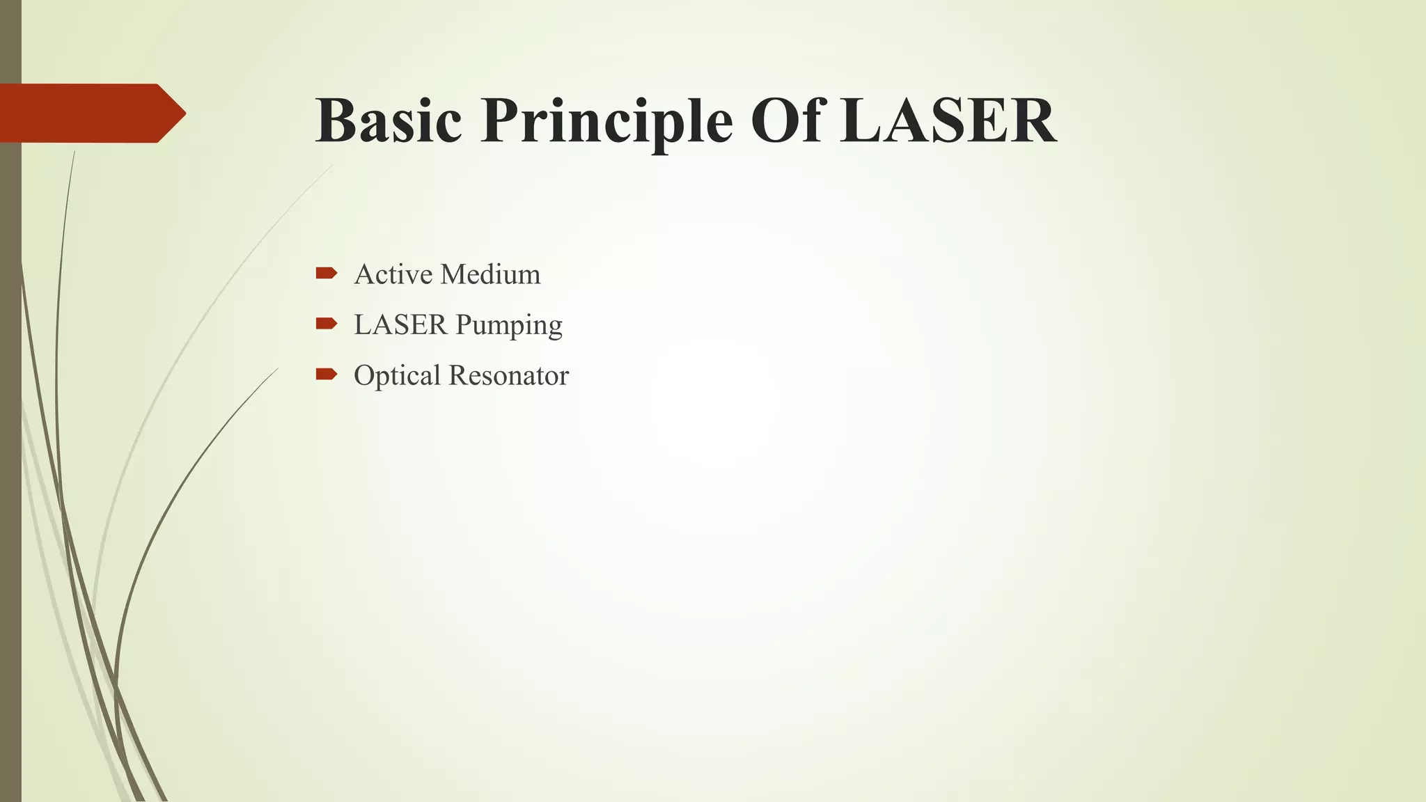 Basic Principle Of LASER
 Active Medium
 LASER Pumping
 Optical Resonator
 