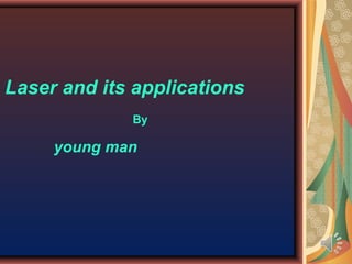 Laser and its applications
young man
By
 