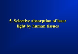 5. Selective absorption of laser
light by human tissues

 