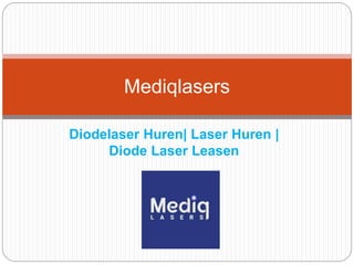 Diodelaser Huren| Laser Huren |
Diode Laser Leasen
Mediqlasers
 