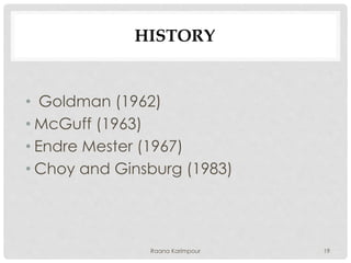 HISTORY
• Goldman (1962)
• McGuff (1963)
• Endre Mester (1967)
• Choy and Ginsburg (1983)
19Raana Karimpour
 