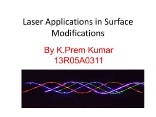 Laser Applications in Surface
Modifications
By K.Prem Kumar
13R05A0311
 