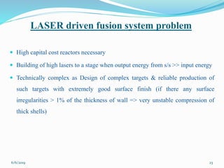 LASER driven fusion system problem
 High capital cost reactors necessary
 Building of high lasers to a stage when output...