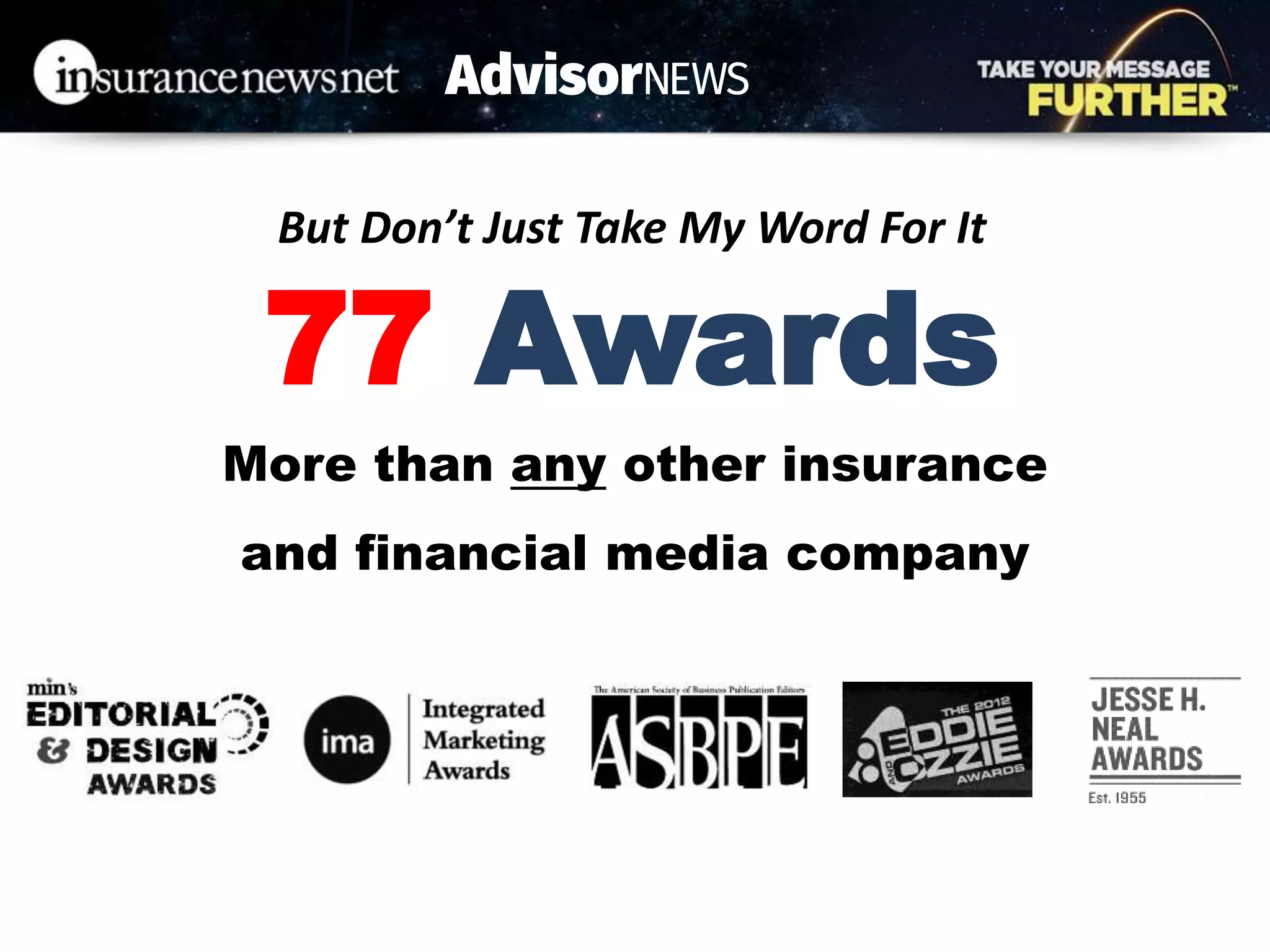 But Don’t Just Take My Word For It
More than any other insurance
and financial media company
77 Awards
 