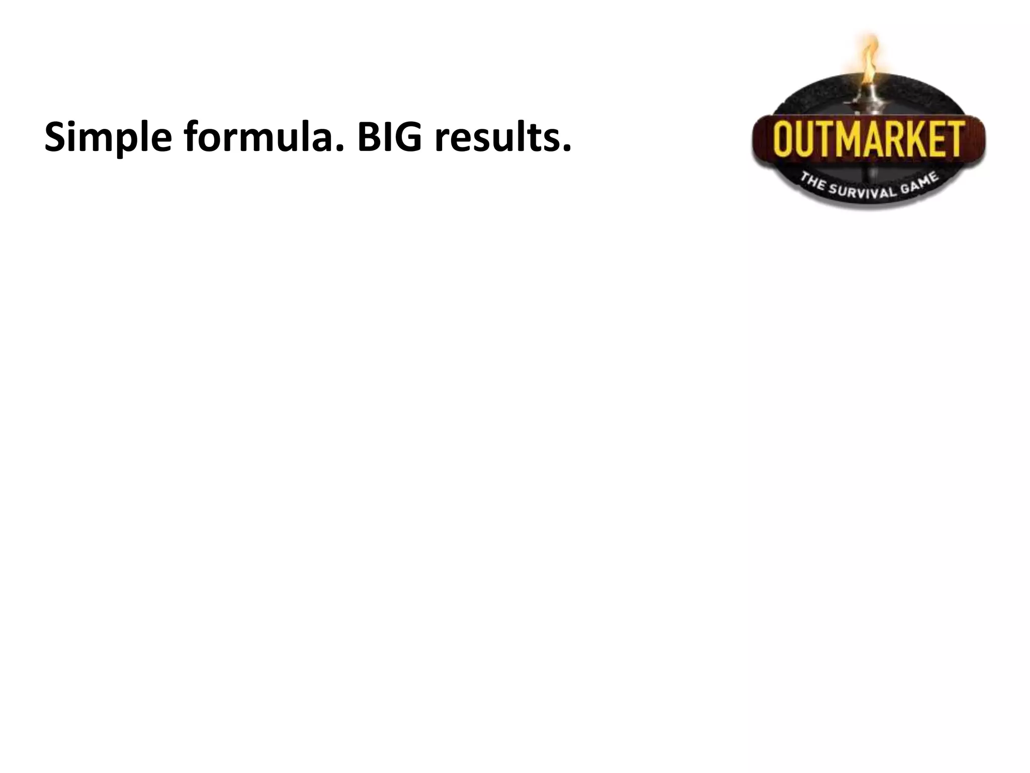 Simple formula. BIG results.
 