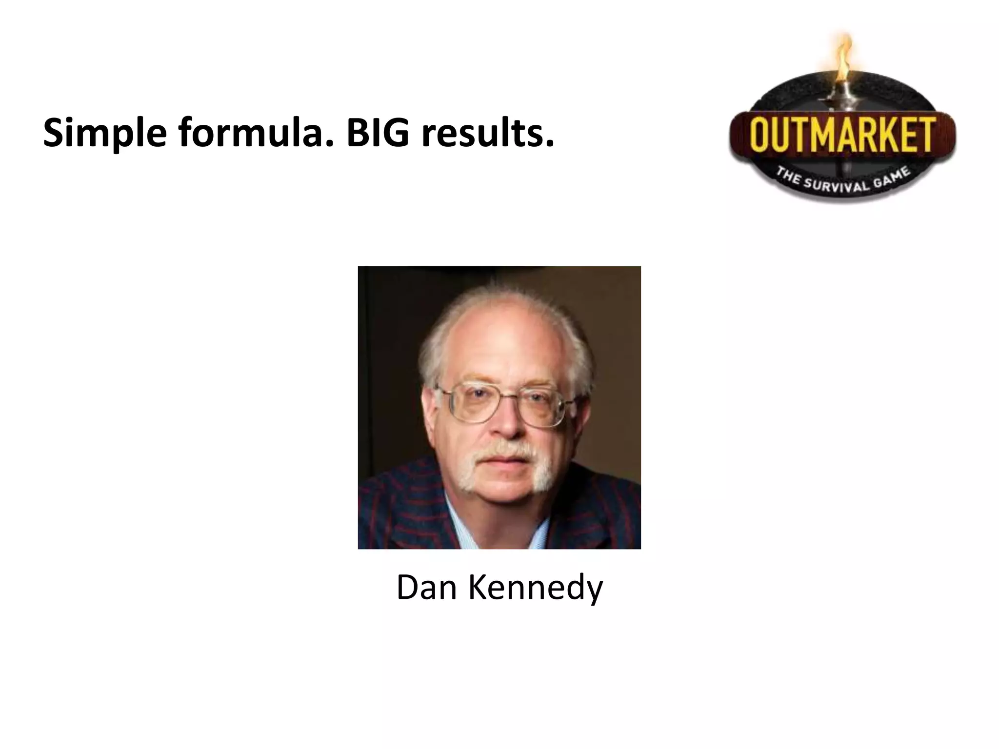 Simple formula. BIG results.
Dan Kennedy
 