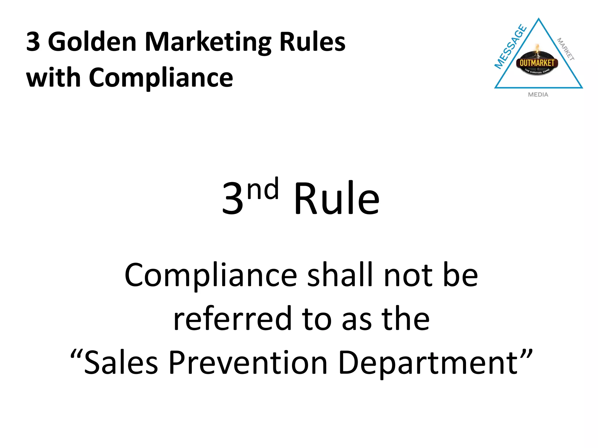 3nd Rule
Compliance shall not be
referred to as the
“Sales Prevention Department”
3 Golden Marketing Rules
with Compliance
 
