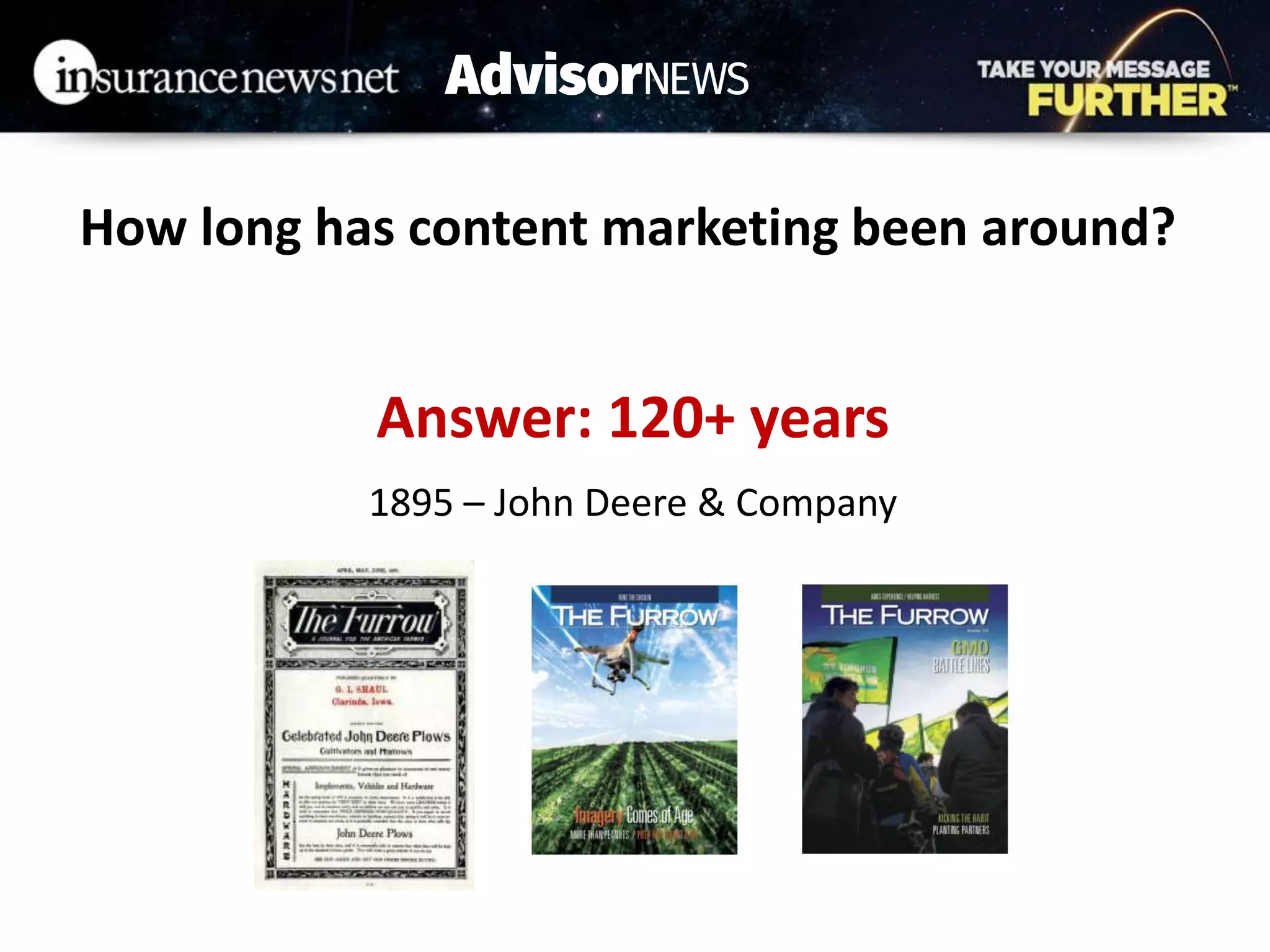 How long has content marketing been around?
Answer: 120+ years
1895 – John Deere & Company
 