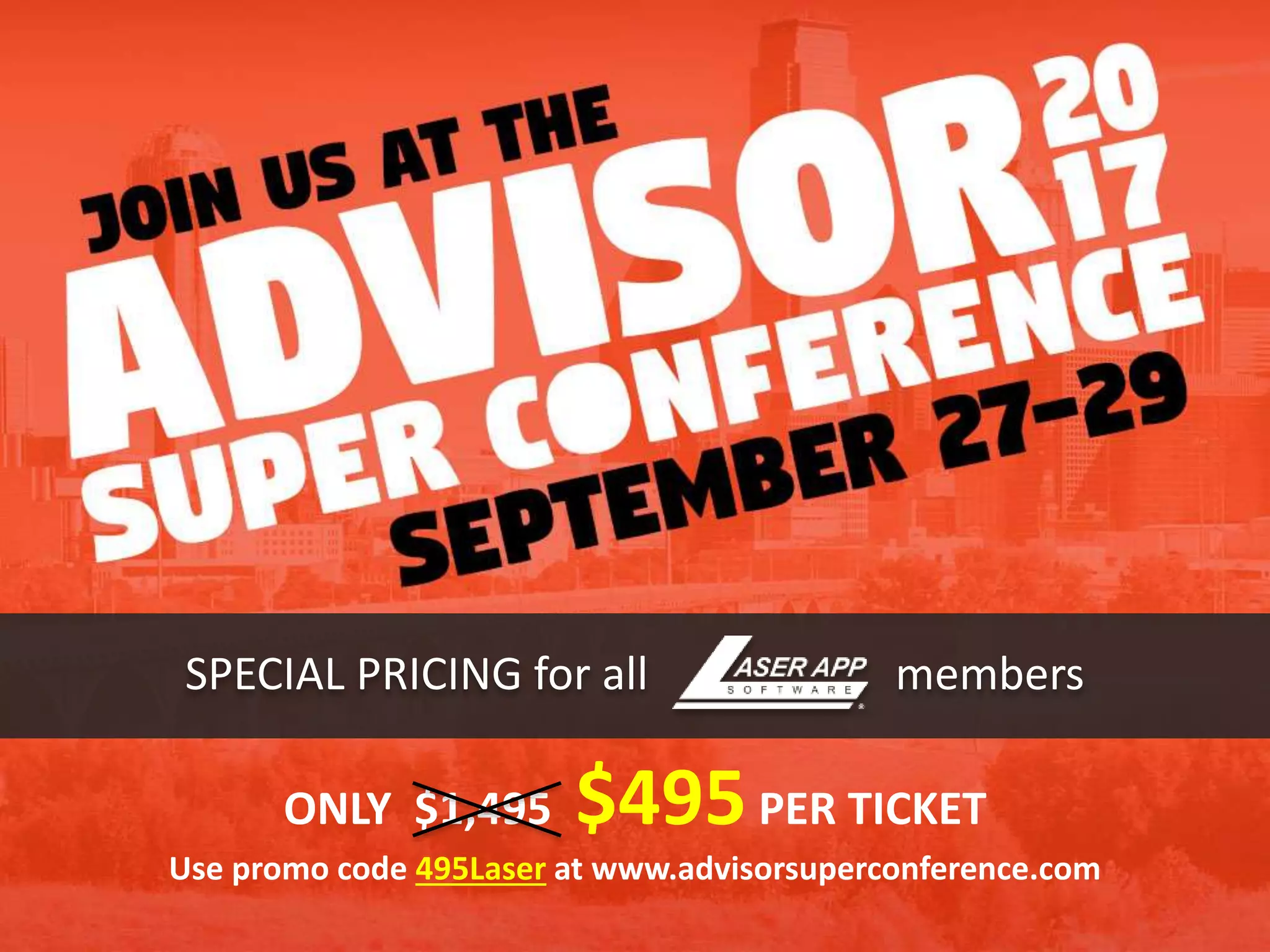 SPECIAL PRICING for all members
ONLY $1,495 $495PER TICKET
Use promo code 495Laser at www.advisorsuperconference.com
 