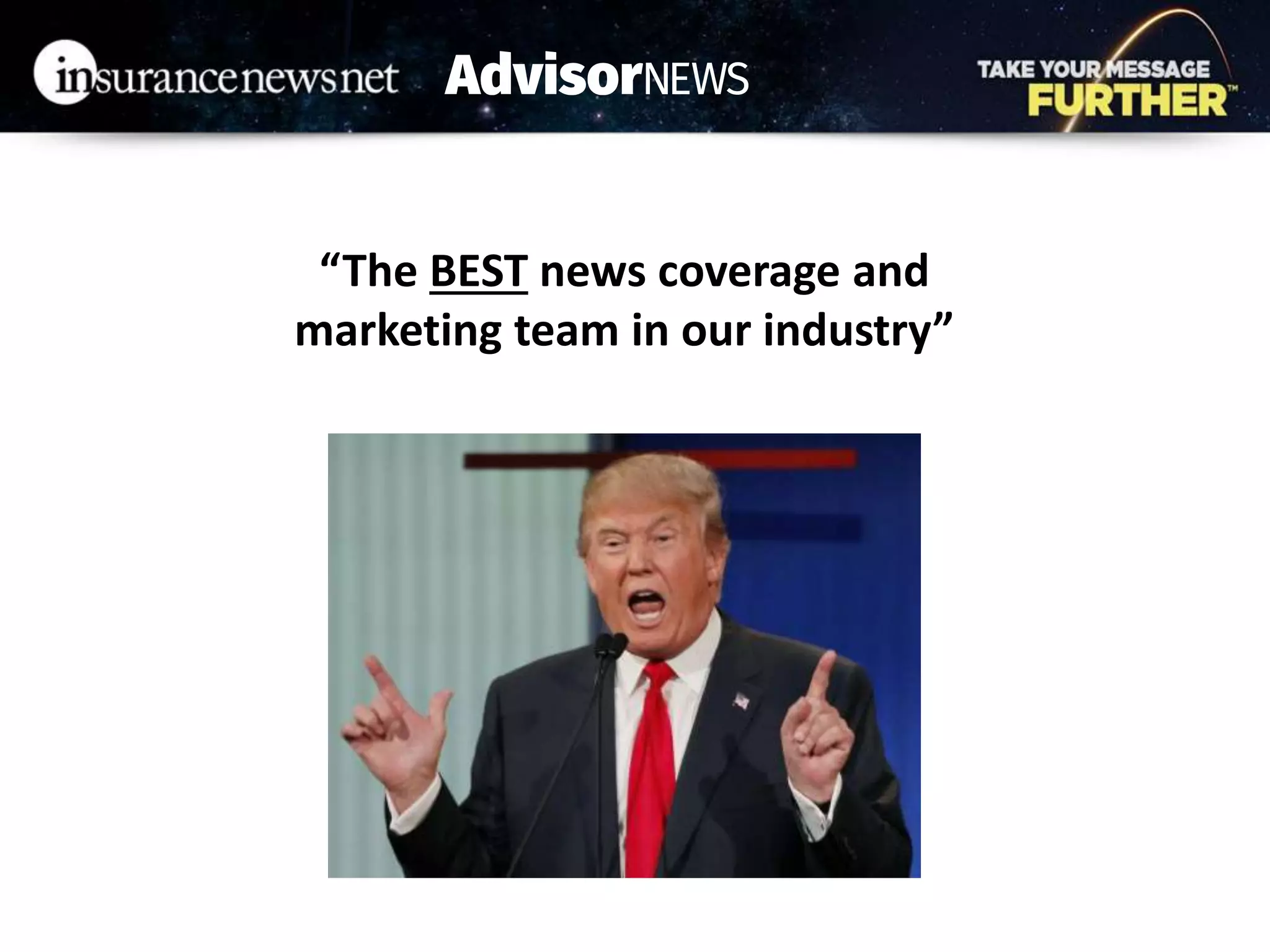 “The BEST news coverage and
marketing team in our industry”
 