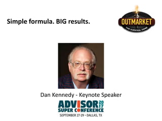 Simple formula. BIG results.
Dan Kennedy - Keynote Speaker
 
