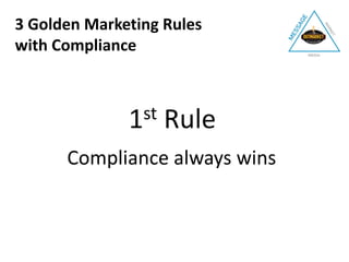 1st Rule
Compliance always wins
3 Golden Marketing Rules
with Compliance
 