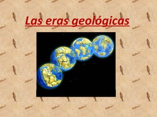 Las eras geológicas 